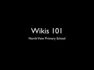 Wikis 101
North View Primary School
 