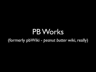 PB Works
(formerly pbWiki - peanut butter wiki, really)
 