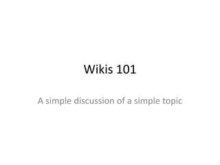 Wikis 101 A simple discussion of a simple topic 