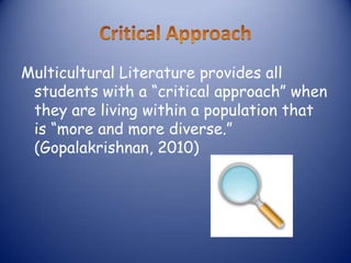 Multicultural Literature provides all
 students with a “critical approach” when
 they are living within a population that
 is “more and more diverse.”
 (Gopalakrishnan, 2010)
 