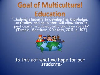 “…helping students to develop the knowledge,
  attitudes, and skills that will allow them to
 participate in a democratic and free society”
  (Temple, Martinez, & Yokota, 2011, p. 107).




 Is this not what we hope for our
              students?
 