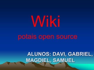 Wiki potais open source  Alunos: davi, gabriel,      magdiel, samuel 