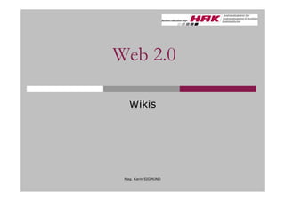 Web 2.0

   Wikis




 Mag. Karin SIGMUND