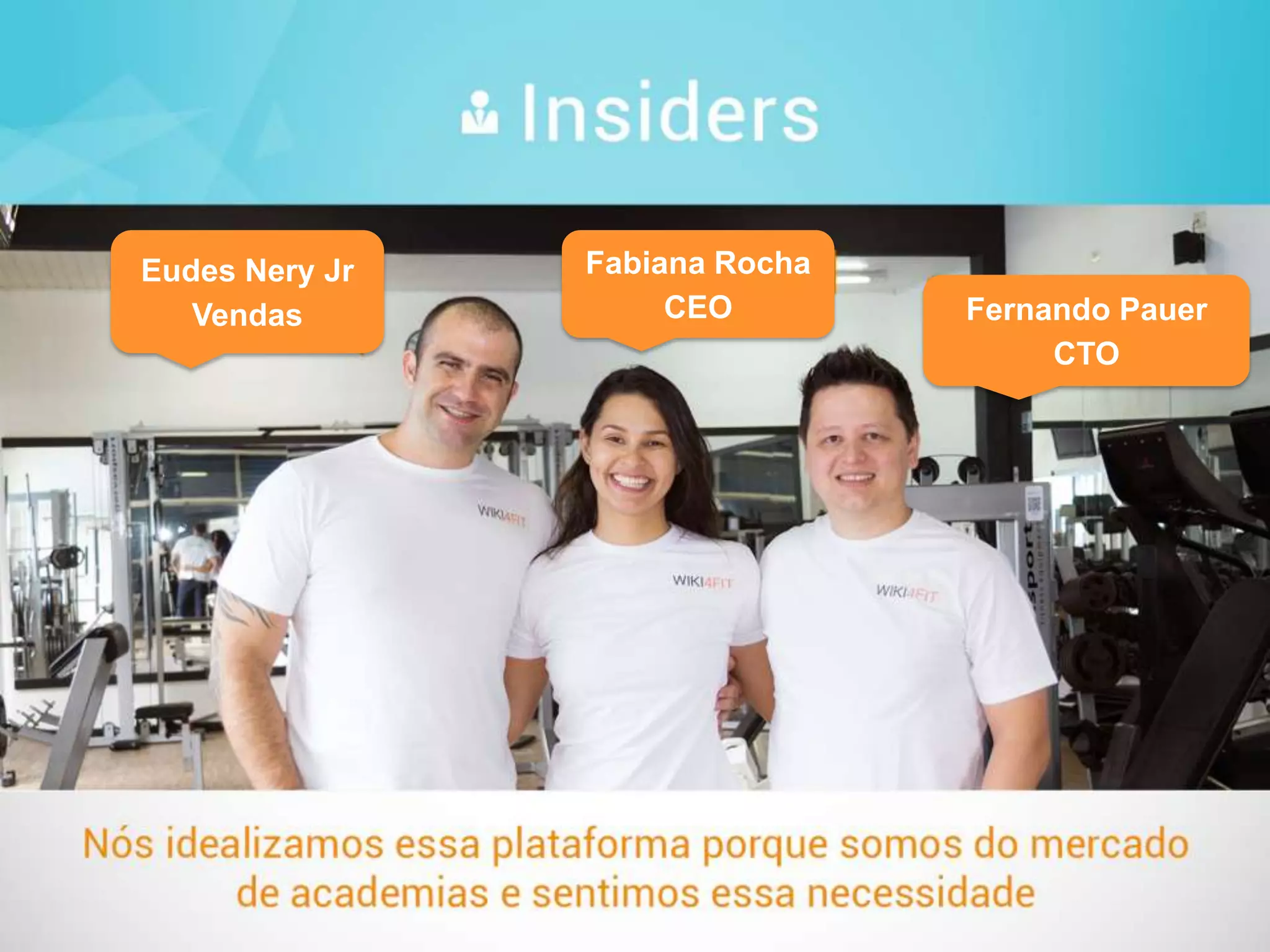 33
Eudes Nery Jr
Vendas
Fabiana Rocha
CEO Fernando Pauer
CTO
 