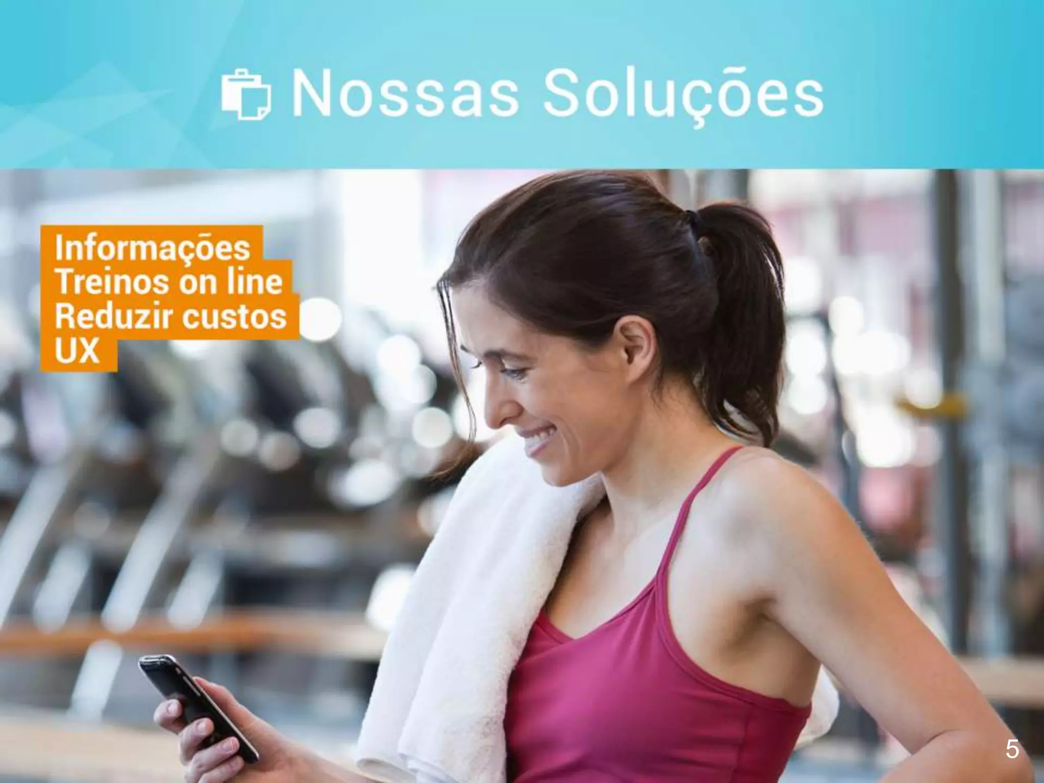 5
Informações
Treinos on line
Reduzir custos
UX
5
 