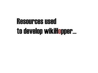 Resources used  to develop wikiH o pper 