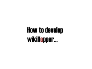 How to develop  wikiH o pper 