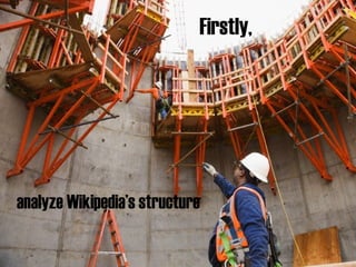 analyze Wikipedias structure Firstly, 
