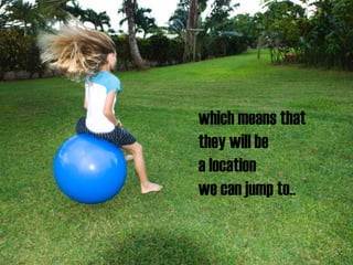 which means that  they will be  a location  we can jump to.. 