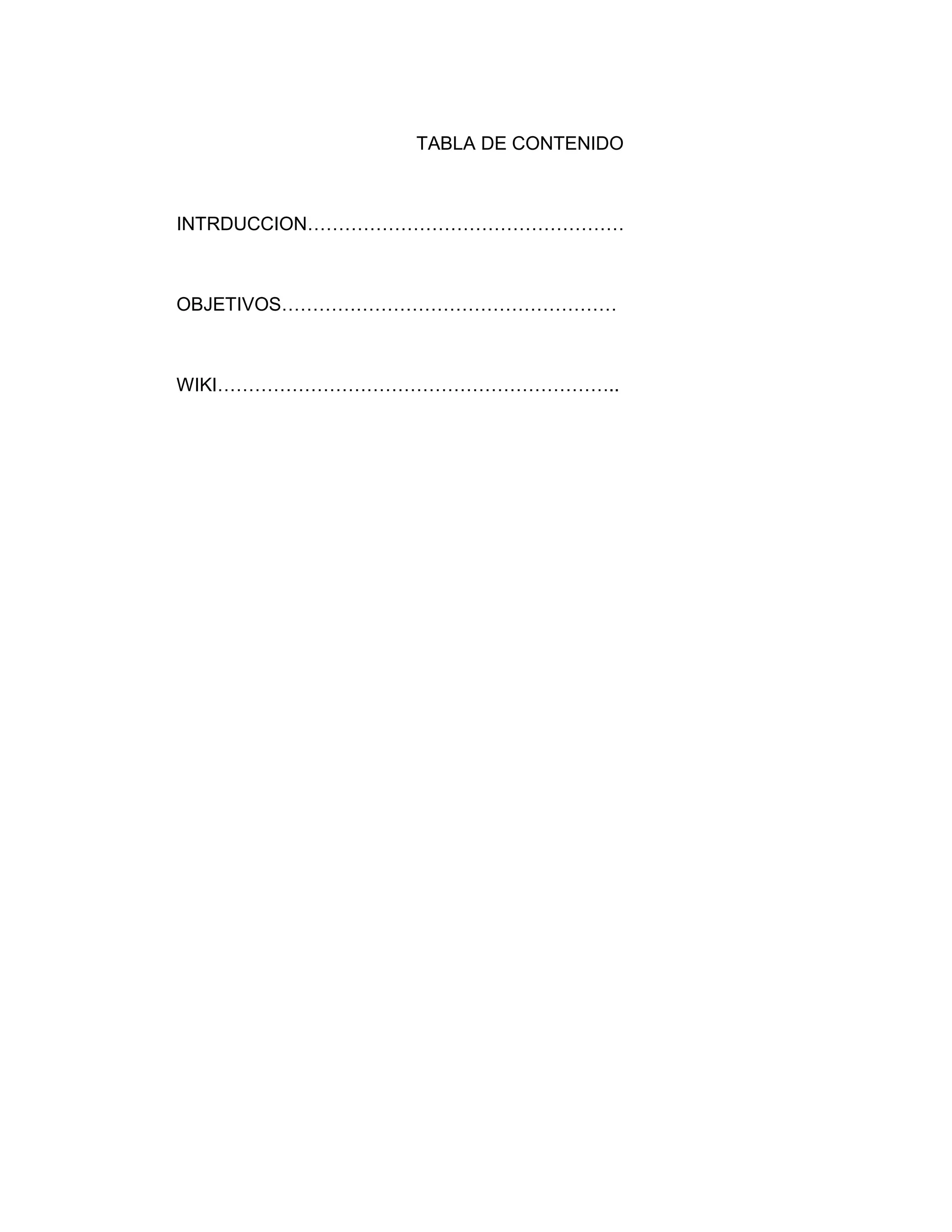 TABLA DE CONTENIDO
INTRDUCCION……………………………………………
OBJETIVOS………………………………………………
WIKI………………………………………………………..
 