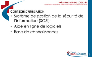 PRÉSENTATION DU LOGICIEL



CONTEXTE D’UTILISATION
• Système de gestion de la sécurité de
  l’information (SGSI)
• Aide en ligne de logiciels
• Base de connaissances




                                                    5
 
