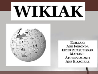 WIKIAK E GILEAK : A NE  F ORONDA E IDER  Z UAZUBISKAR M AITANE   A TORRASAGASTI A NE  E IZAGIRRE 