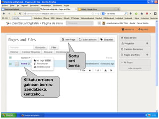 Sortu
orri
berria

Klikatu orriaren
gainean berriro
izendatzeko,
kentzeko...

 
