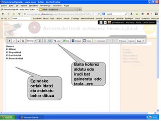 Egindako
orriak idatzi
eta estekatu
behar dituzu

Baita kolorez
aldatu edo
irudi bat
gaineratu edo
taula...ere

 