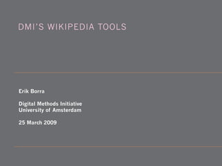 DMI’S WIKIPEDIA TOOLS




Erik Borra

Digital Methods Initiative
University of Amsterdam

25 March 2009
 