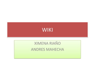 WIKI XIMENA RIAÑO  ANDRES MAHECHA  