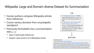 Wikipedia: Large and Domain-diverse Dataset for Summarization
• Human authors compose Wikipedia articles
from references


• Covers various domains from encyclopedic
standpoint


• Previously formulated into a summarization
task [Liu+18]


• Input: Cited (web) references


• Output: Lead section of a Wikipedia article
9
文献
最初の段落
 