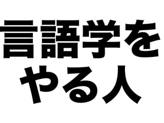 言語学を
 やる人
 