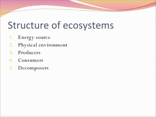 Structure of ecosystems Energy source Physical environment Producers Consumers Decomposers 
