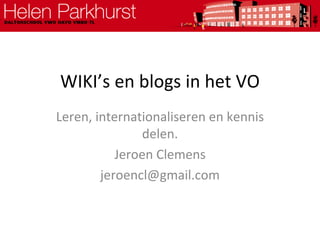 WIKI’s en blogs in het VO Leren, internationaliseren en kennis delen. Jeroen Clemens [email_address] 