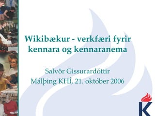 Wikibækur - verkfæri fyrir kennara og kennaranema Salvör Gissurardóttir Málþing KHÍ, 21. október 2006 