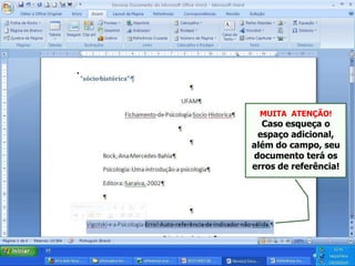 MUITA ATENÇÃO!
Caso esqueça o
espaço adicional,
além do campo, seu
documento terá os
erros de referência!
 