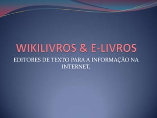 EDITORES DE TEXTO PARA A INFORMAÇÃO NA
INTERNET.
 