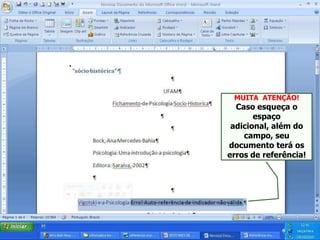 MUITA ATENÇÃO!
Caso esqueça o
espaço
adicional, além do
campo, seu
documento terá os
erros de referência!
 