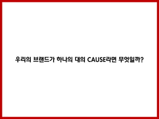 우리의 브랜드가 하나의 대의 CAUSE라면 무엇일까?
 