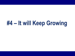 #4 – It will Keep Growing
 