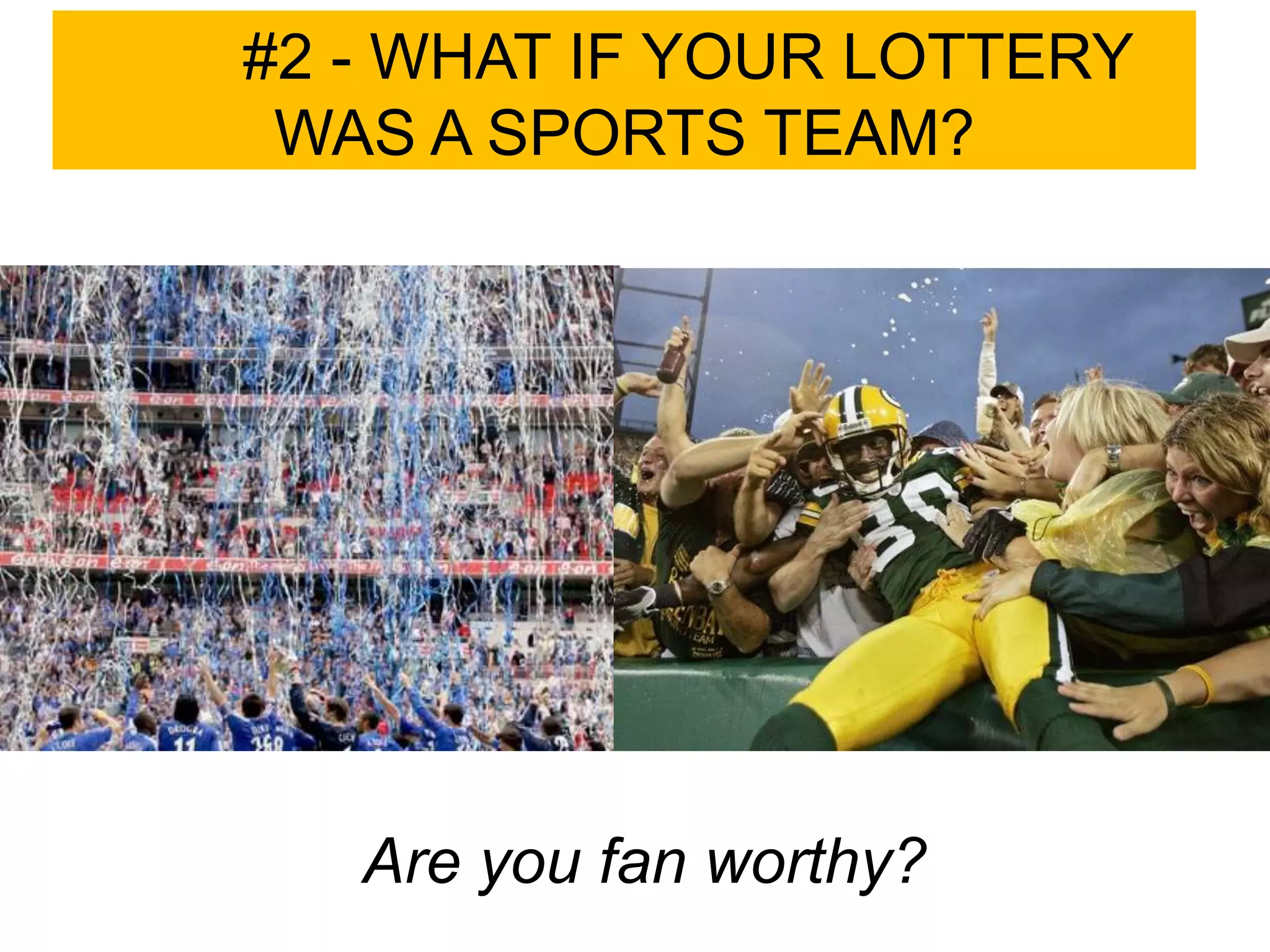 #2 - WHAT IF YOUR LOTTERY
 WAS A SPORTS TEAM?




   Are you fan worthy?
 