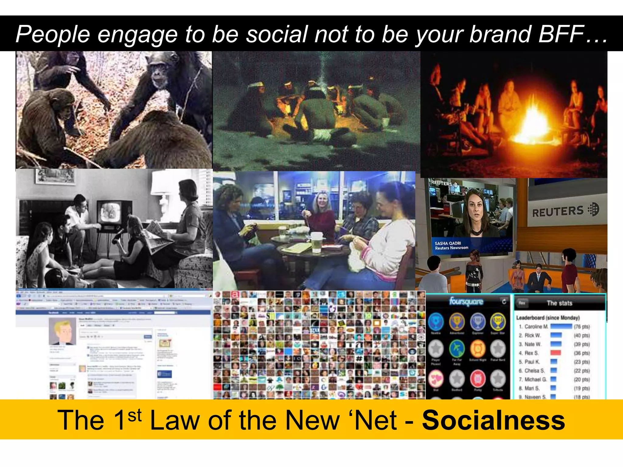 People engage to be social not to be your brand BFF…




   The 1st Law of the New „Net - Socialness
                                         31
 