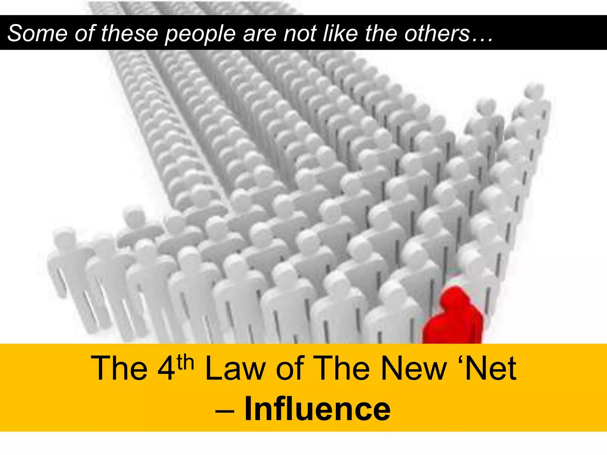 Some of these people are not like the others…




       The 4th Law of The New „Net
                – Influence
 
