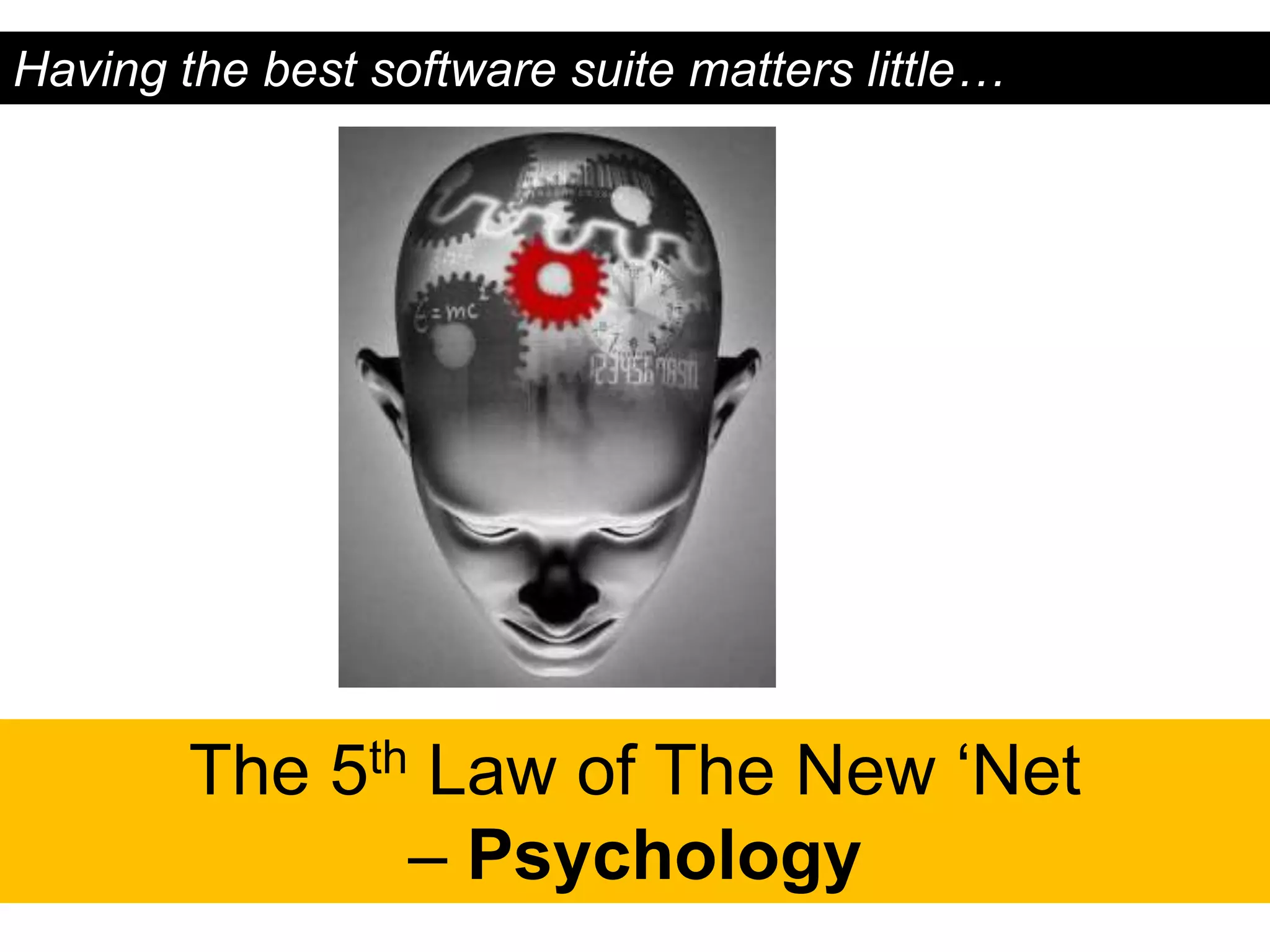 Having the best software suite matters little…




        The 5th Law of The New „Net
               – Psychology
 