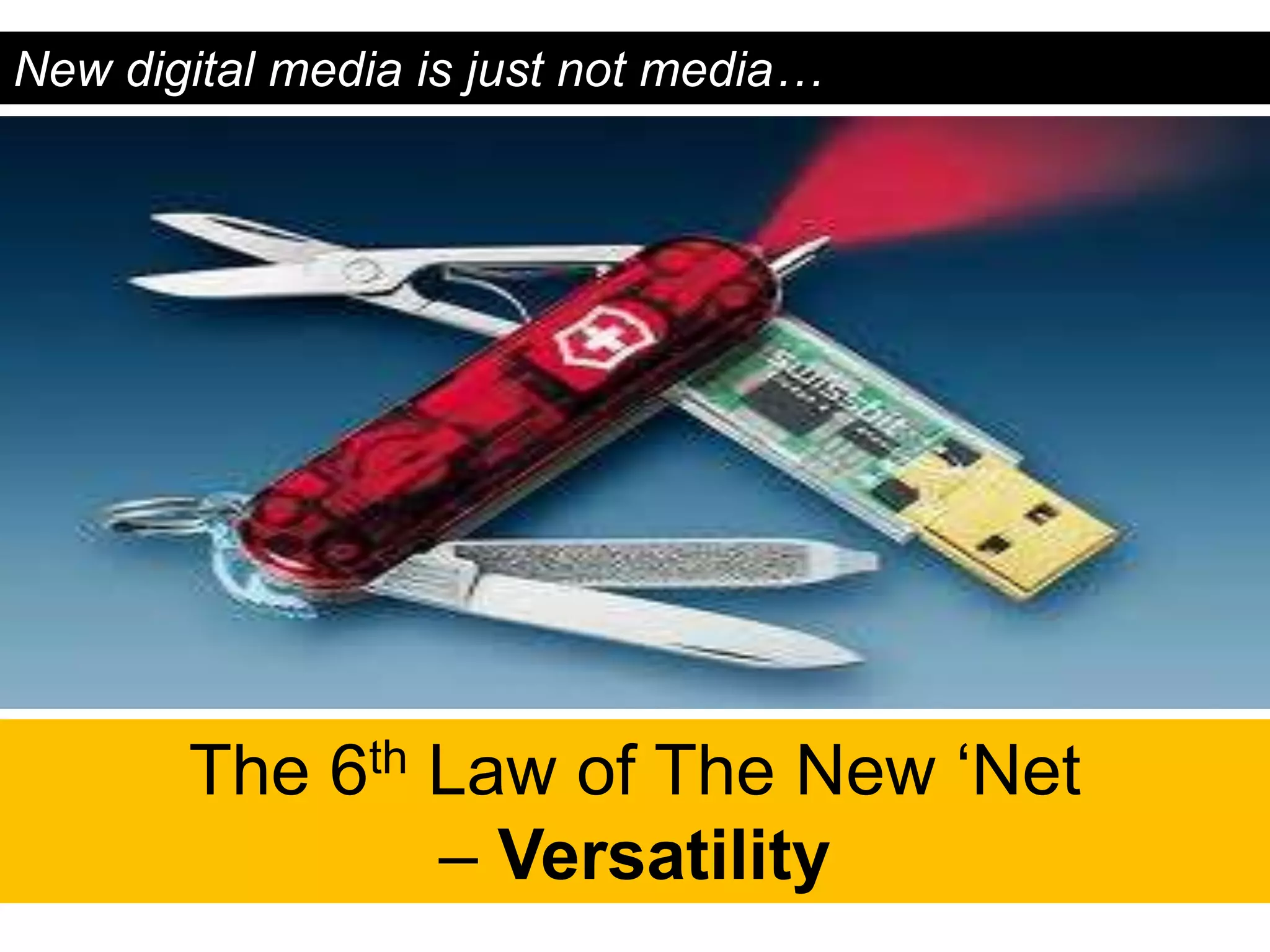 New digital media is just not media…




       The 6th Law of The New „Net
               – Versatility
 