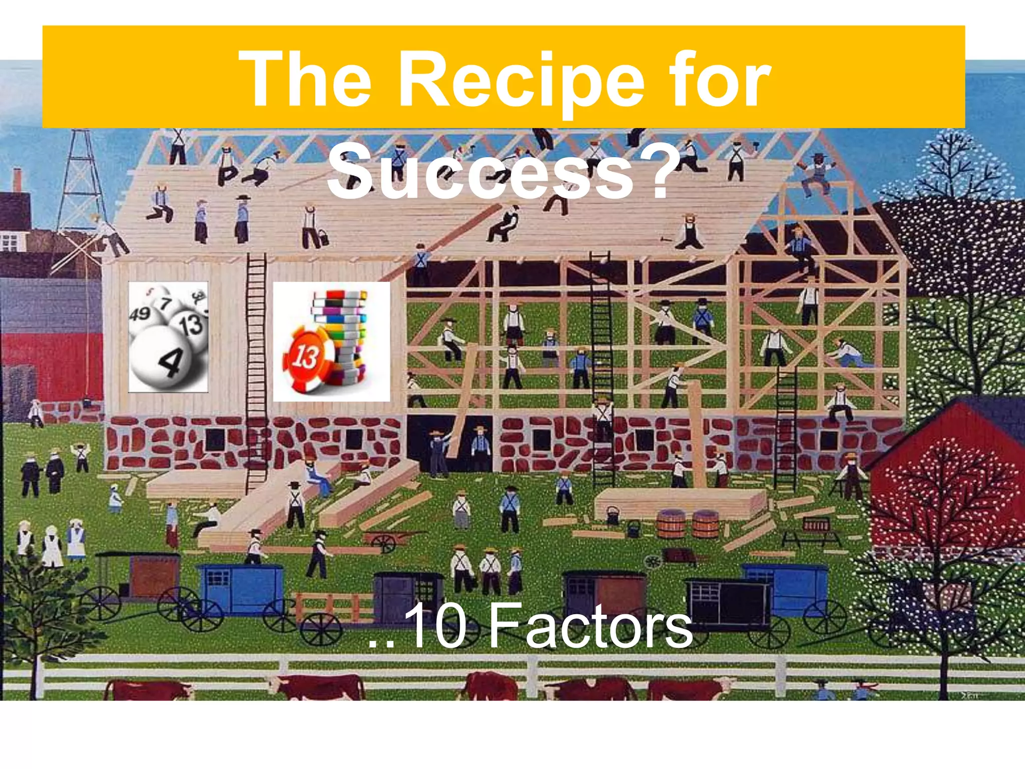 The Recipe for
  Success?




   ..10 Factors
 