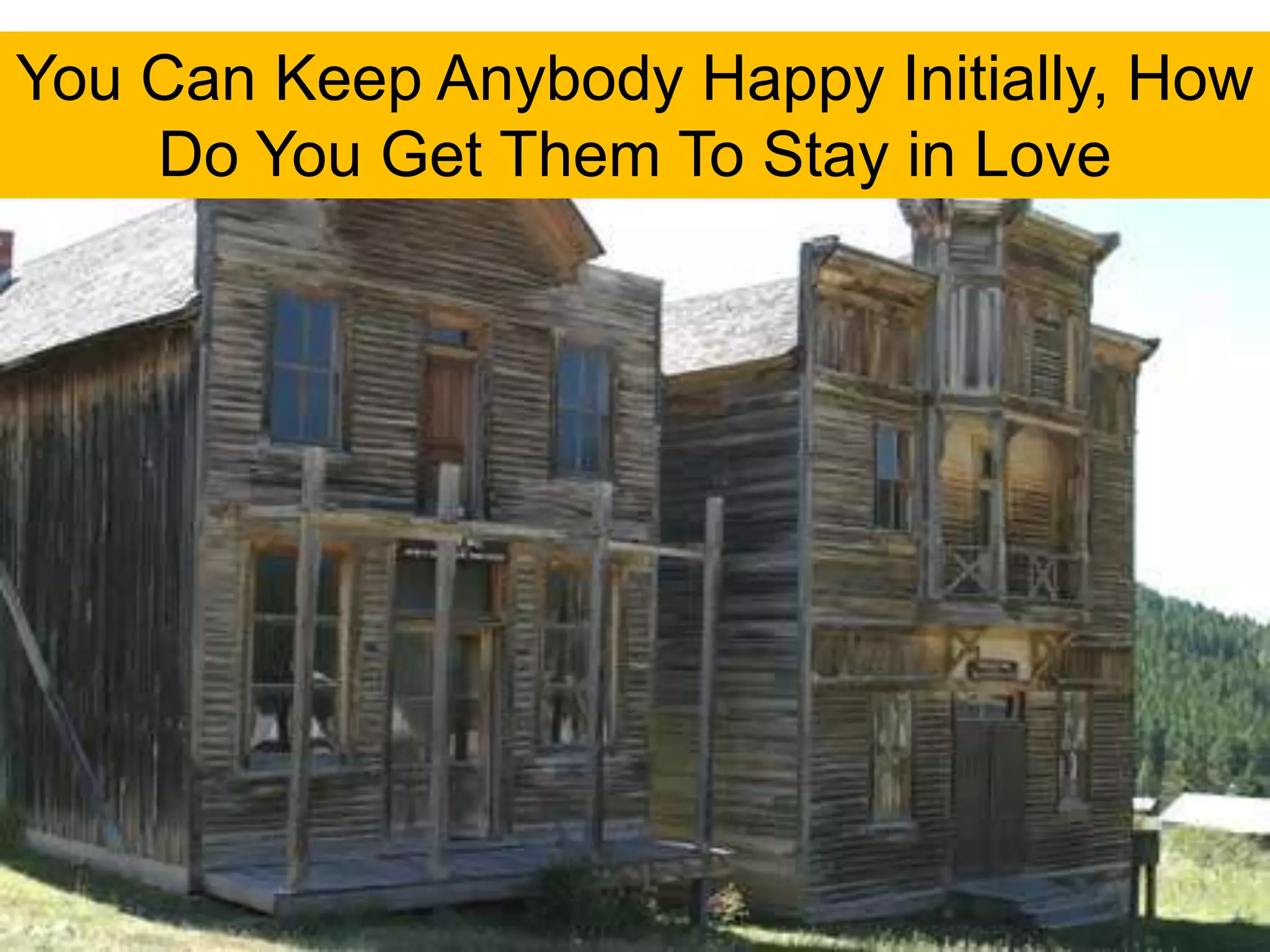 You Can Keep Anybody Happy Initially, How
    Do You Get Them To Stay in Love
 