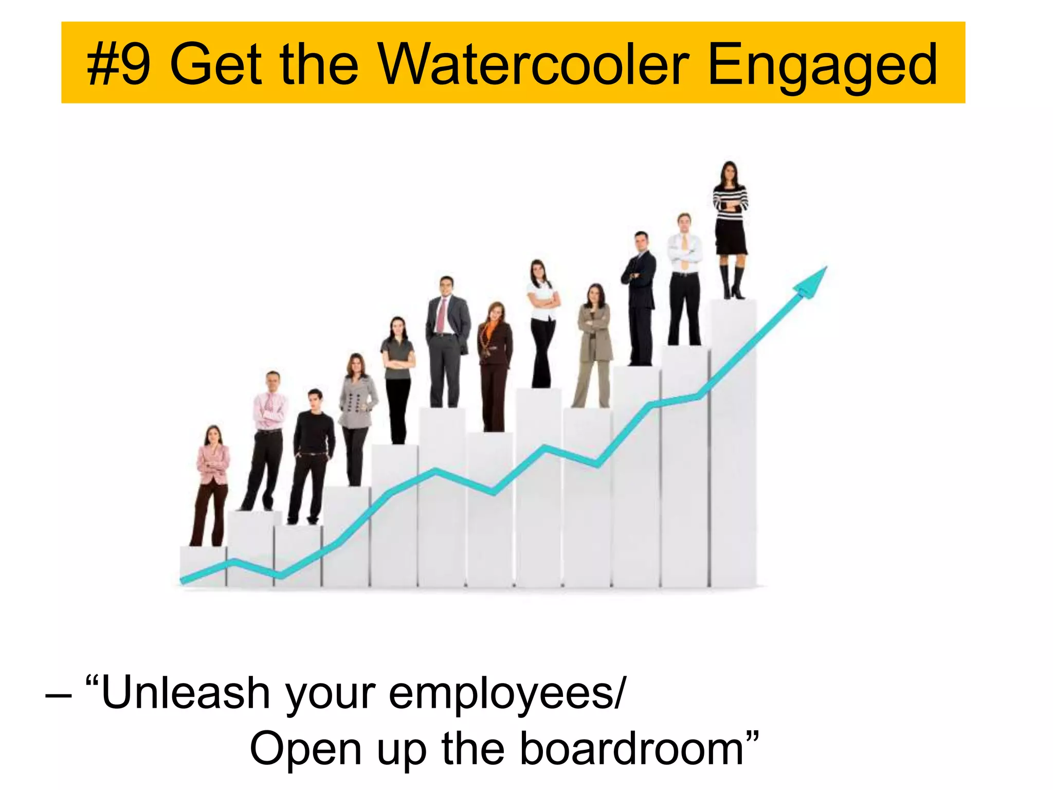 #9 Get the Watercooler Engaged




– “Unleash your employees/
         Open up the boardroom”
 
