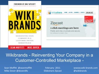 Wikibrands - Reinventing Your Company in a Customer-Controlled Marketplace - February  2011SlideshareZipcast wwww.wiki-brands.com @wikibrands Sean Moffitt  @seanmoffitt Mike Dover @doverd4s 