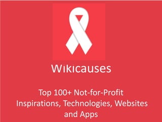 Wikicauses
Top 100+ Not-for-Profit
Inspirations, Technologies, Websites
and Apps

 