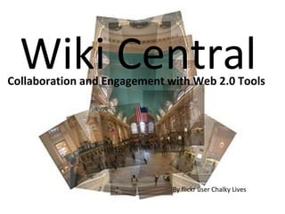 Wiki Central Collaboration and Engagement with Web 2.0 Tools By flickr user Chalky Lives 