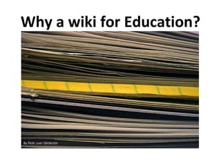 Why a wiki for Education? By flickr user Idiolector 