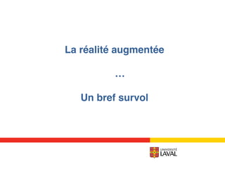La réalité augmentée 
 
…!
!
Un bref survol!
 