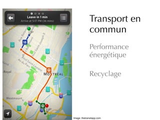 Image: thetransitapp.com
Transport en
commun
Performance
énergétique
Recyclage
 