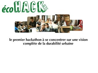 le premier hackathon à se concentrer sur une vision
complète de la durabilité urbaine 
écoHACK
mtl
écoHACK
mtl
 