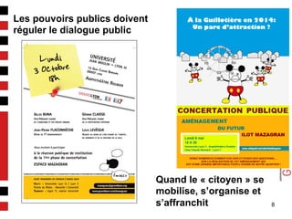 8
Les pouvoirs publics doivent
réguler le dialogue public
Quand le « citoyen » se
mobilise, s’organise et
s’affranchit
 