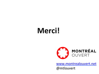 Merci!	
  
www.montrealouvert.net	
  
@mtlouvert	
  
	
  
 