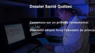 Dossier Santé Québec
Consensus sur un principe fondamental
Dispositif adopté force l'abandon du principe
