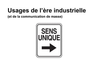 Usages de l’ère industrielle
(et de la communication de masse)