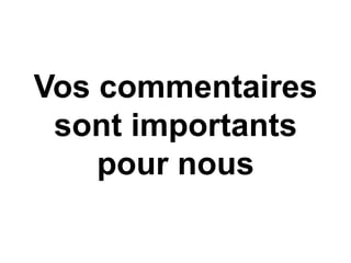 Vos commentaires
sont importants
pour nous